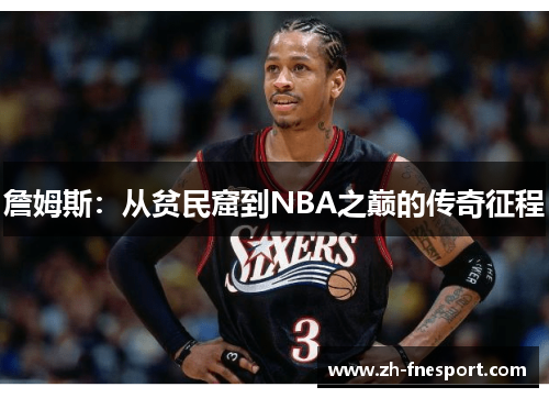 詹姆斯：从贫民窟到NBA之巅的传奇征程