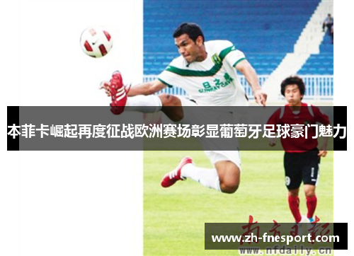 本菲卡崛起再度征战欧洲赛场彰显葡萄牙足球豪门魅力