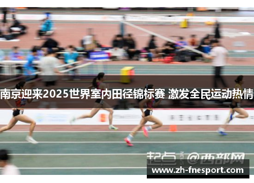 南京迎来2025世界室内田径锦标赛 激发全民运动热情