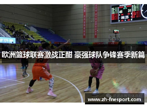 欧洲篮球联赛激战正酣 豪强球队争锋赛季新篇