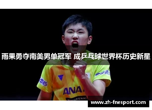 雨果勇夺南美男单冠军 成乒乓球世界杯历史新星
