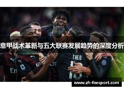 意甲战术革新与五大联赛发展趋势的深度分析