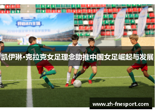 凯伊琳·克拉克女足理念助推中国女足崛起与发展